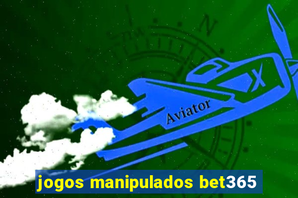 jogos manipulados bet365